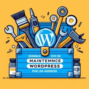 Essentiels de Maintenance WordPress pour les Agences